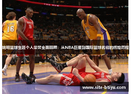 姚明篮球生涯个人荣誉全面回顾：从NBA巨星到国际篮球名将的辉煌历程