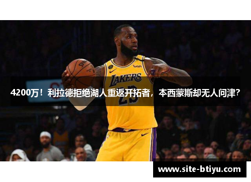 4200万！利拉德拒绝湖人重返开拓者，本西蒙斯却无人问津？