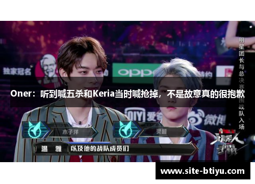 Oner：听到喊五杀和Keria当时喊抢掉，不是故意真的很抱歉